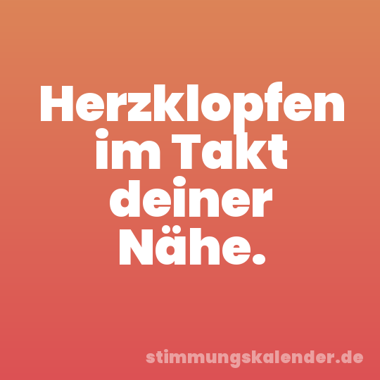 Herzklopfen im Takt deiner Nähe.