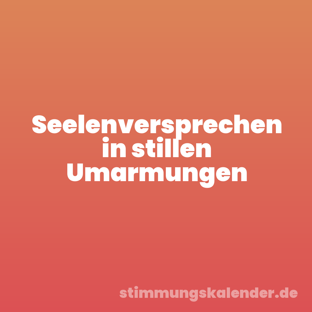 Seelenversprechen in stillen Umarmungen