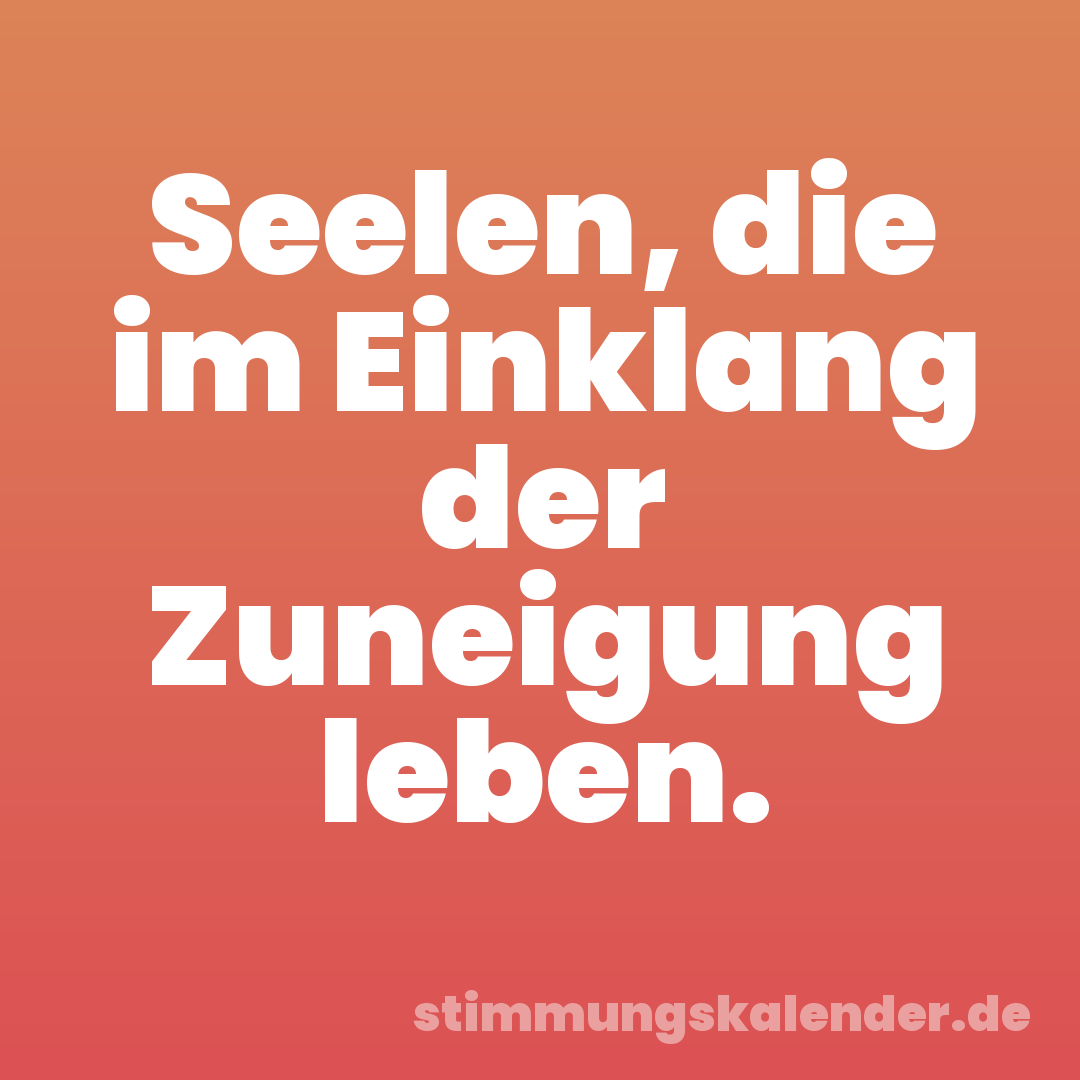 Seelen, die im Einklang der Zuneigung leben.