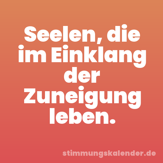 Seelen, die im Einklang der Zuneigung leben.