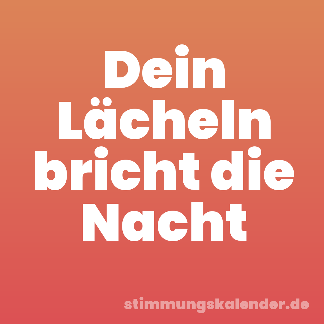 Dein Lächeln bricht die Nacht