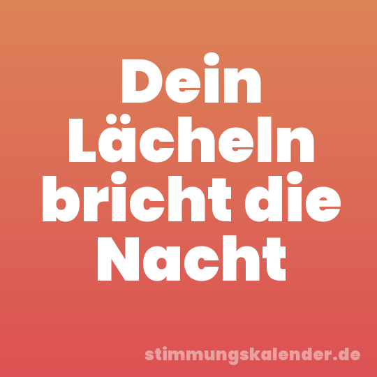 Dein Lächeln bricht die Nacht