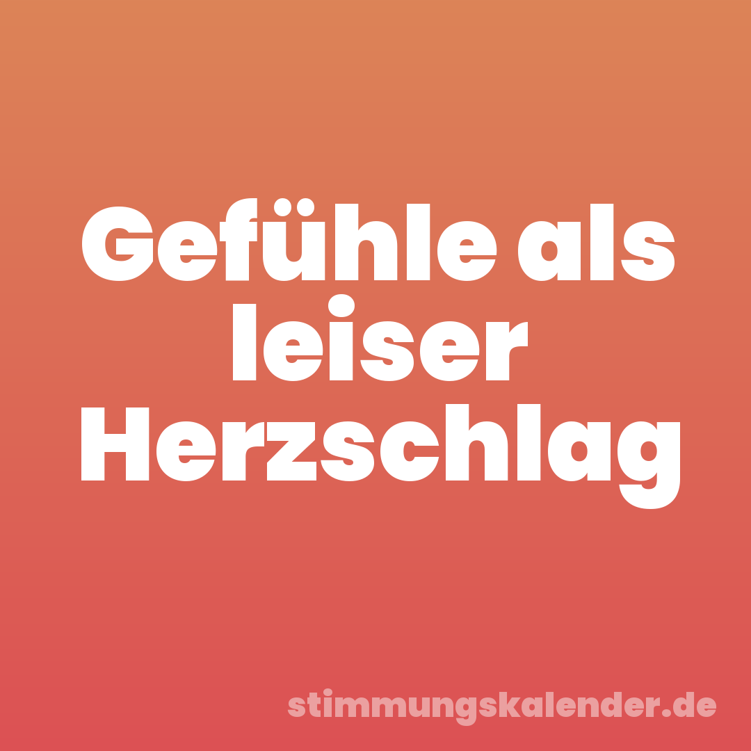 Gefühle als leiser Herzschlag