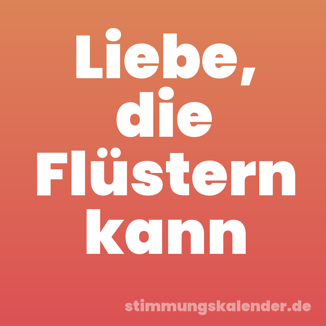 Liebe, die Flüstern kann