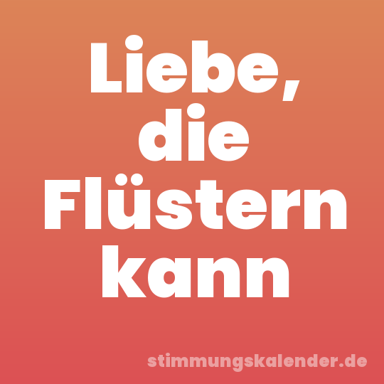 Liebe, die Flüstern kann