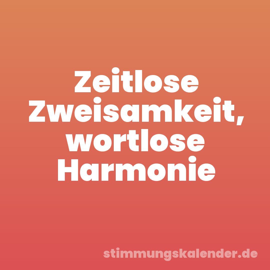 Zeitlose Zweisamkeit, wortlose Harmonie