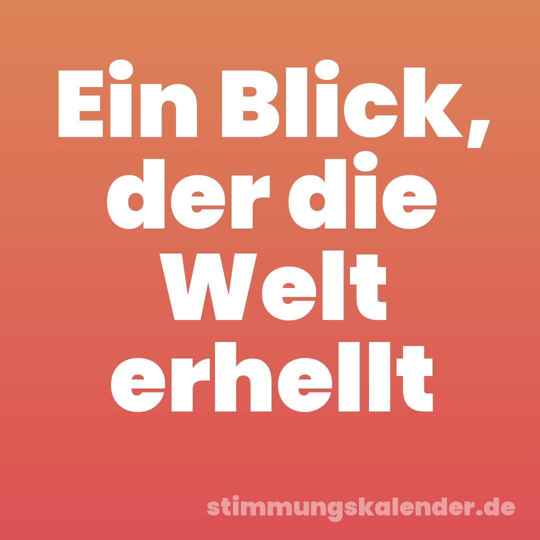 Ein Blick, der die Welt erhellt