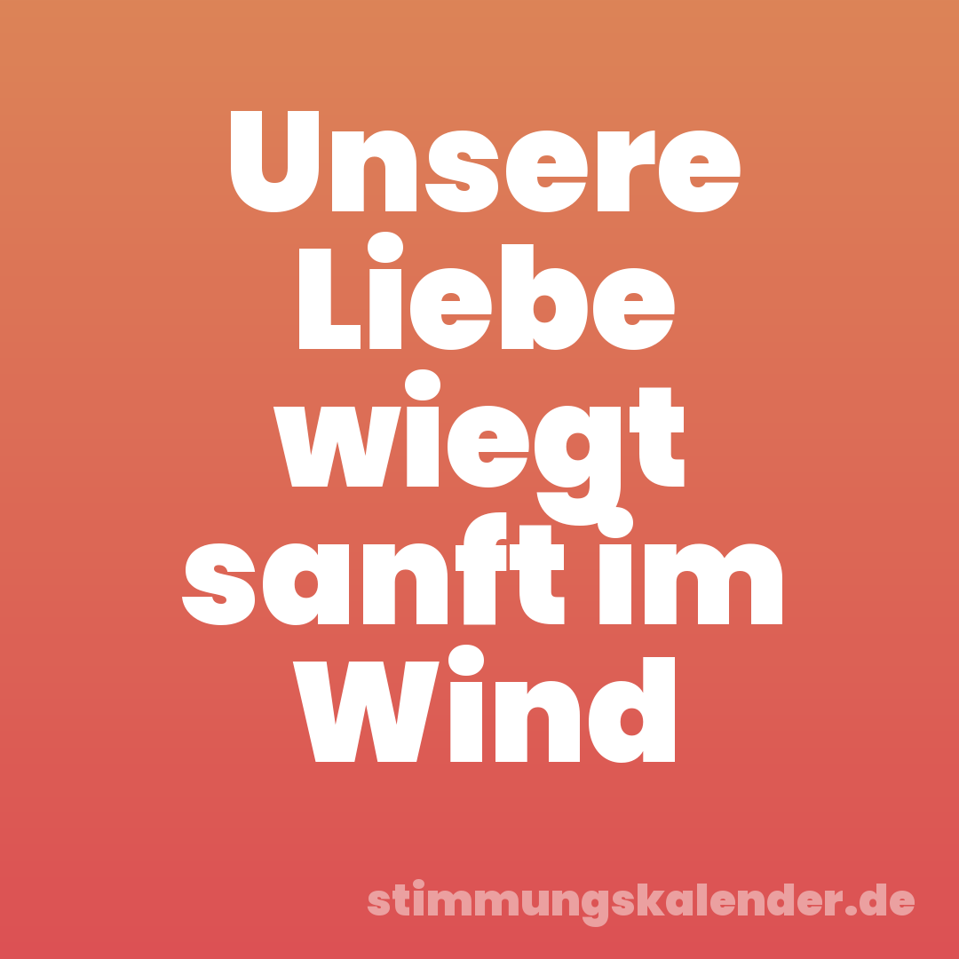 Unsere Liebe wiegt sanft im Wind
