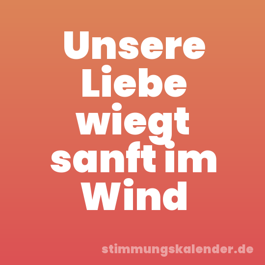Unsere Liebe wiegt sanft im Wind