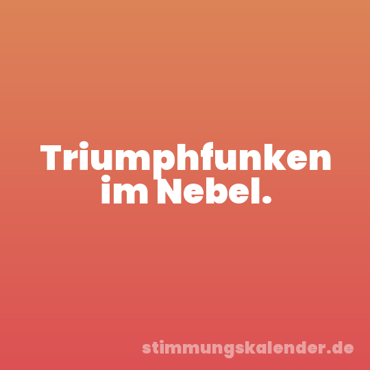 Triumphfunken im Nebel.