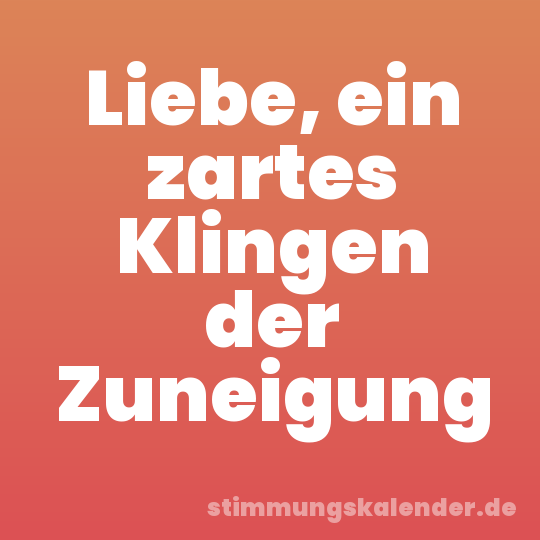 Liebe, ein zartes Klingen der Zuneigung