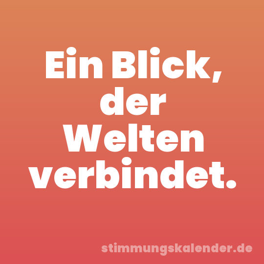 Ein Blick, der Welten verbindet.