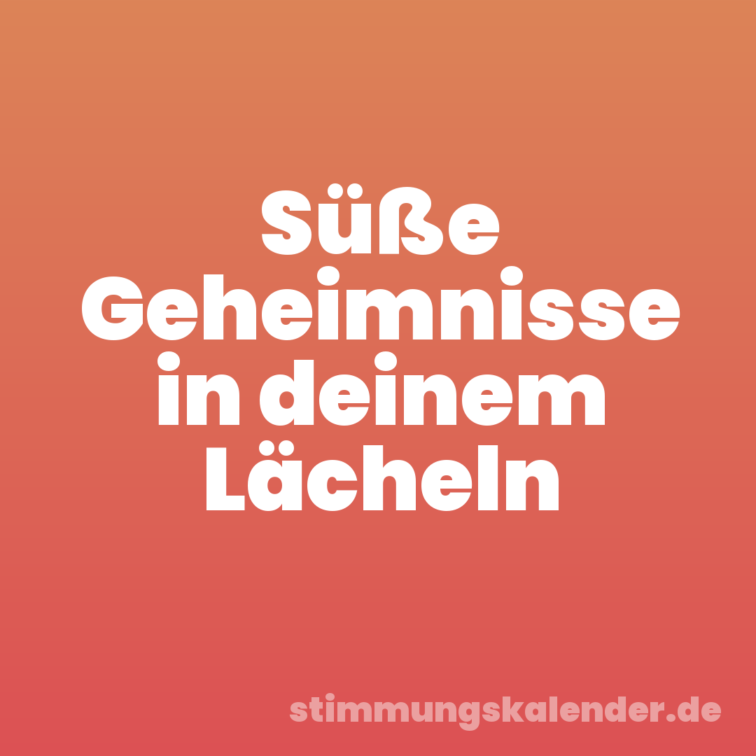 Süße Geheimnisse in deinem Lächeln