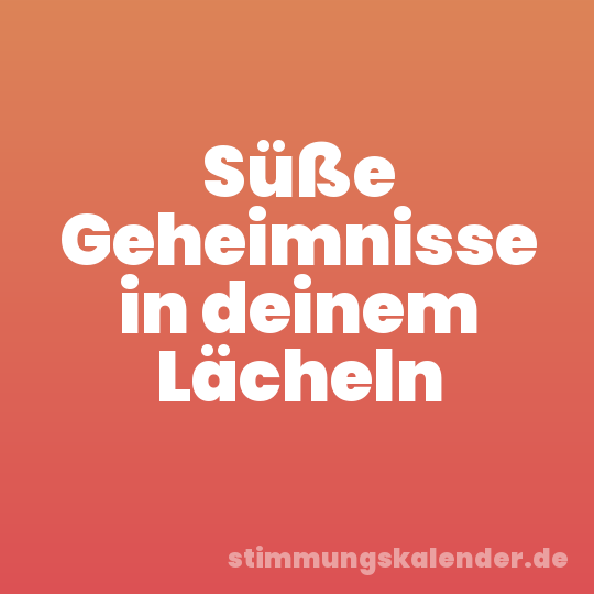 Süße Geheimnisse in deinem Lächeln