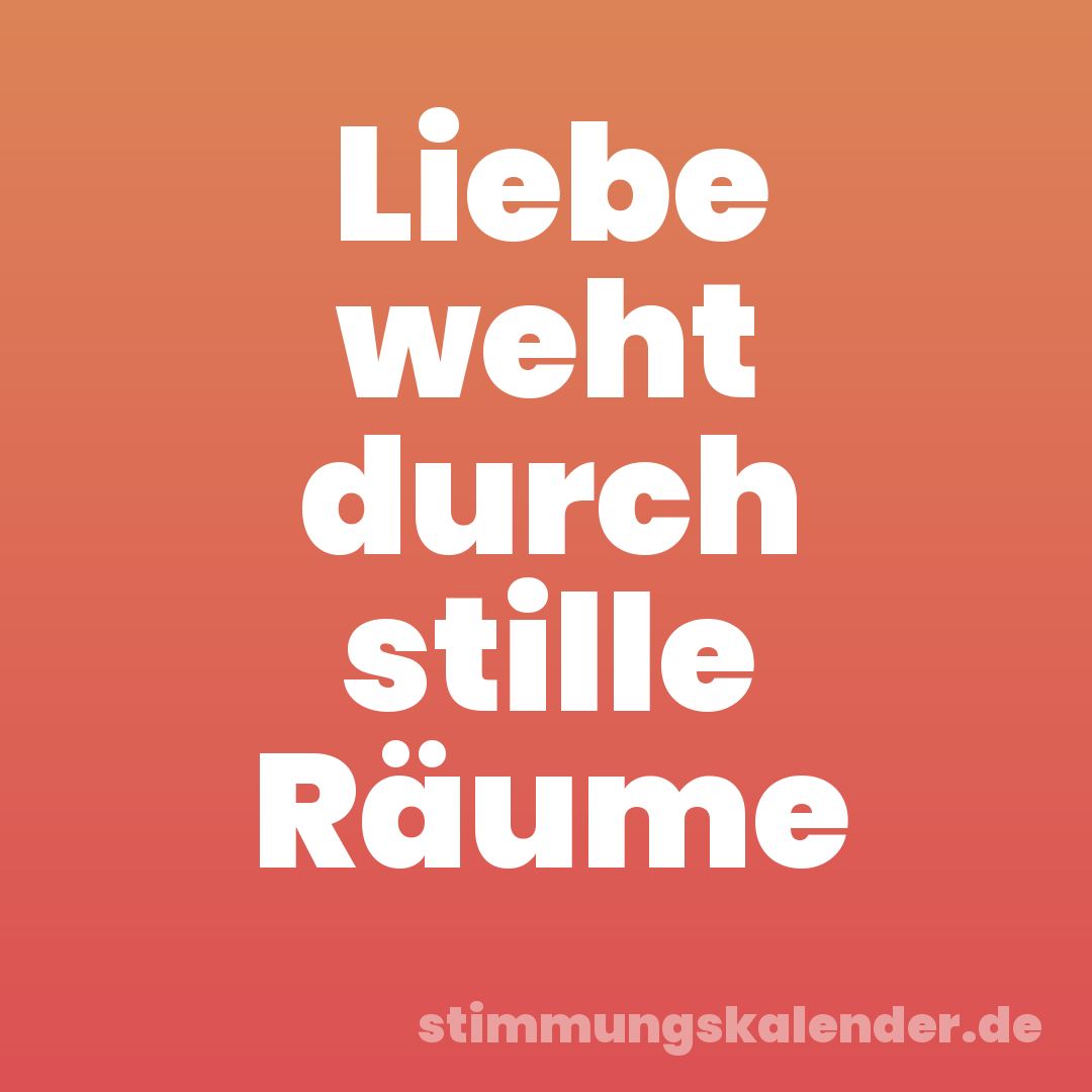 Liebe weht durch stille Räume