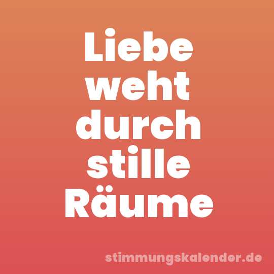 Liebe weht durch stille Räume