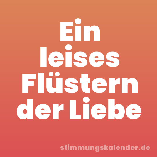 Ein leises Flüstern der Liebe