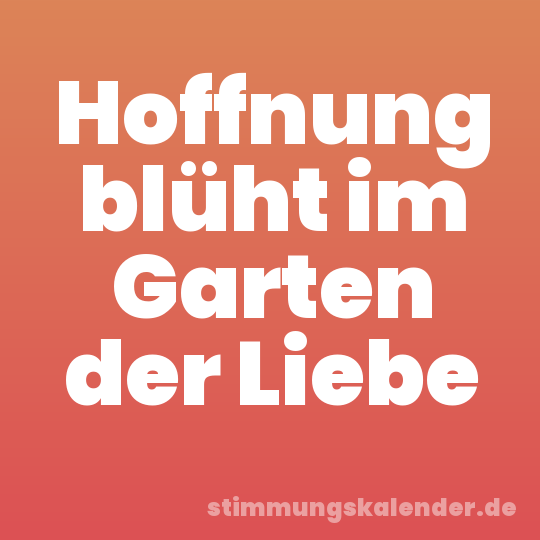 Hoffnung blüht im Garten der Liebe