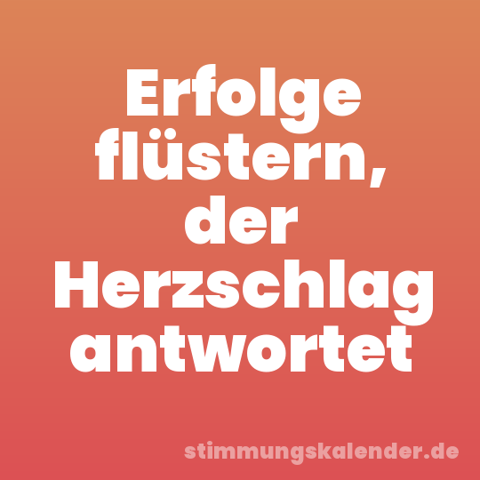 Erfolge flüstern, der Herzschlag antwortet