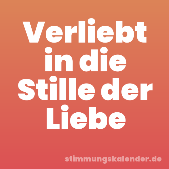 Verliebt in die Stille der Liebe