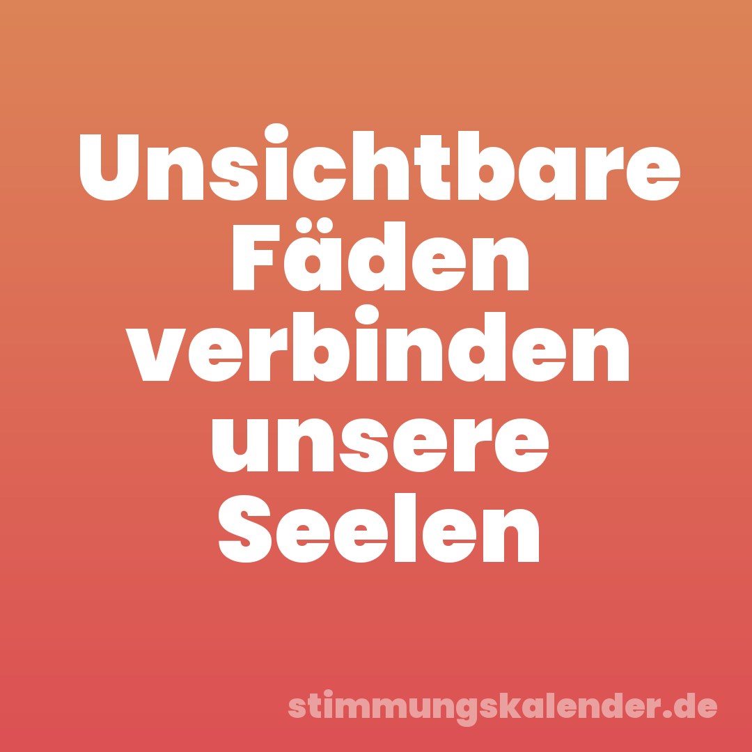 Unsichtbare Fäden verbinden unsere Seelen