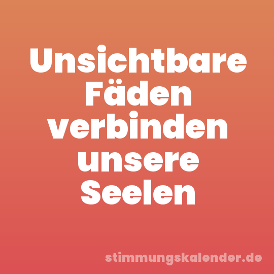 Unsichtbare Fäden verbinden unsere Seelen