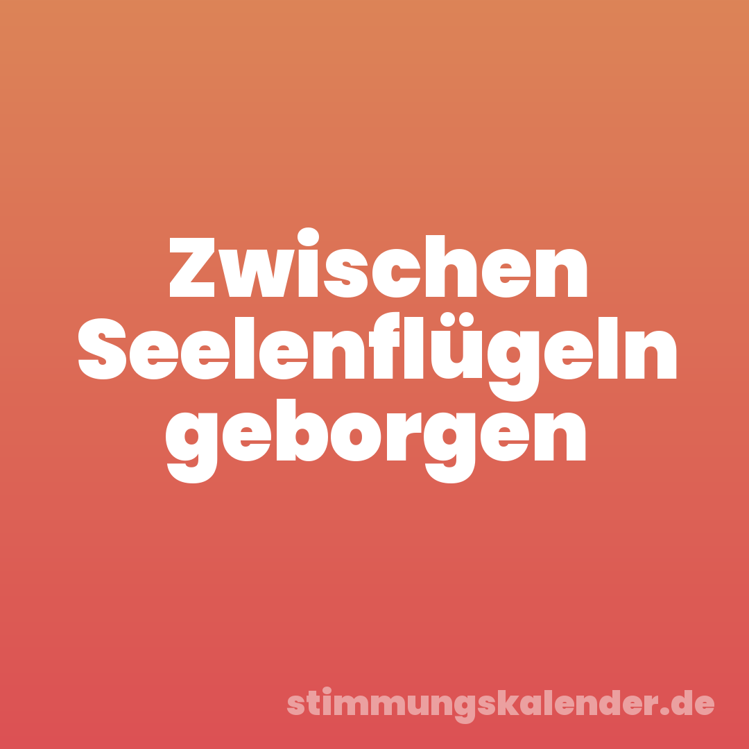 Zwischen Seelenflügeln geborgen