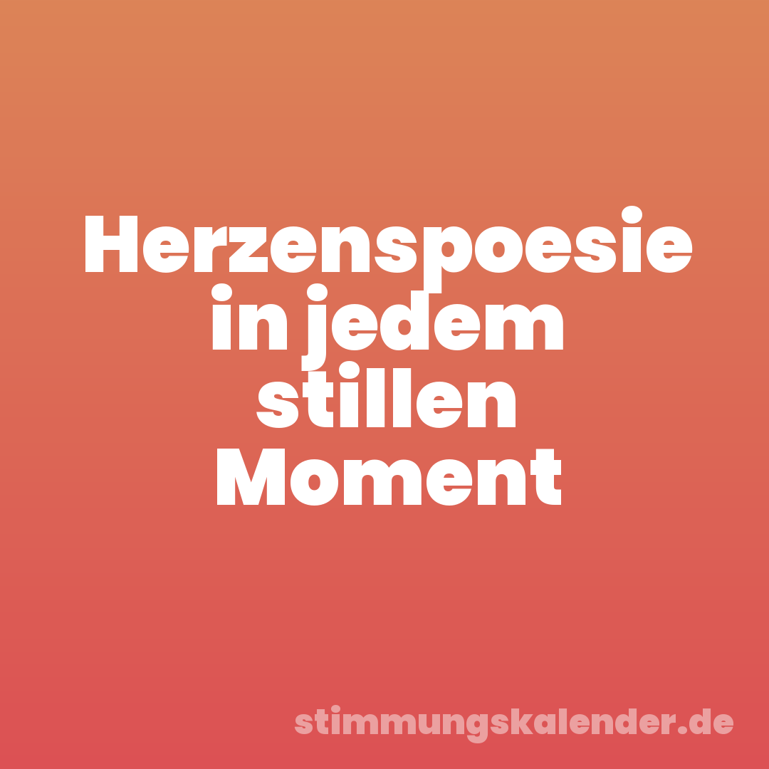 Herzenspoesie in jedem stillen Moment