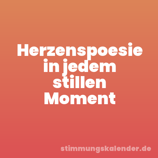 Herzenspoesie in jedem stillen Moment