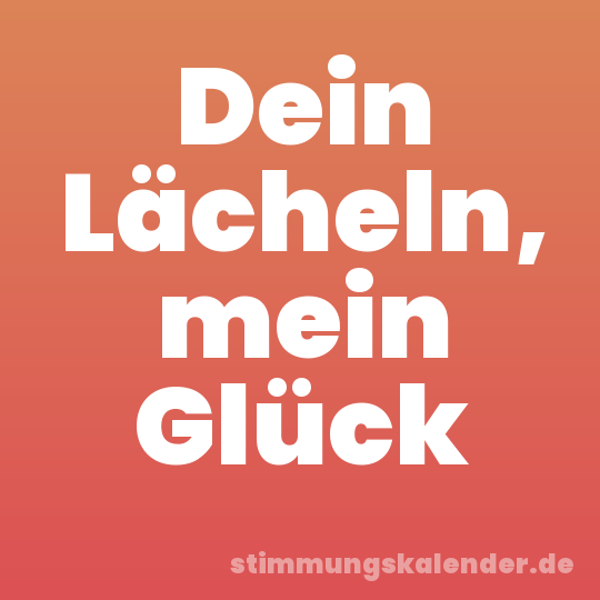 Dein Lächeln, mein Glück