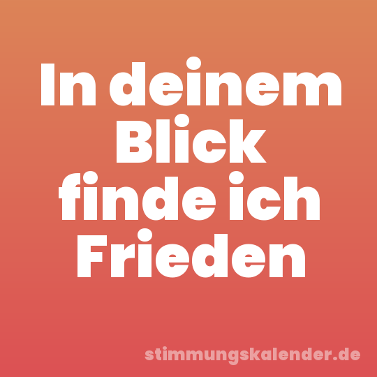In deinem Blick finde ich Frieden