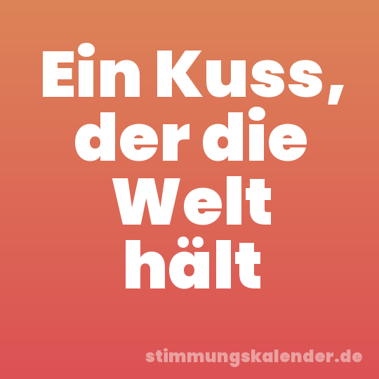 Ein Kuss, der die Welt hält