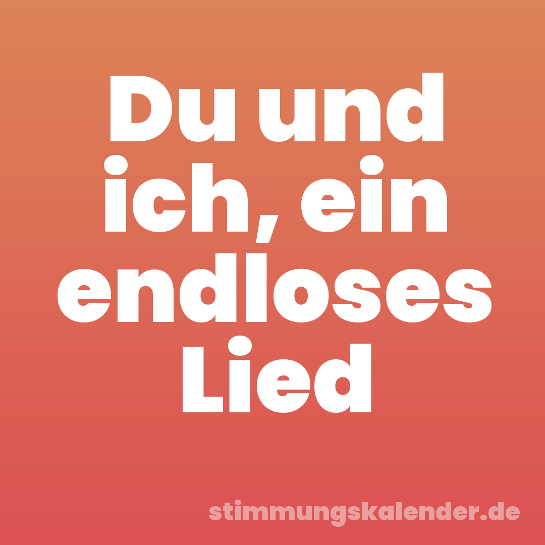 Du und ich, ein endloses Lied