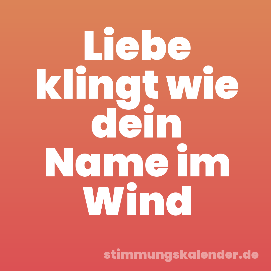 Liebe klingt wie dein Name im Wind