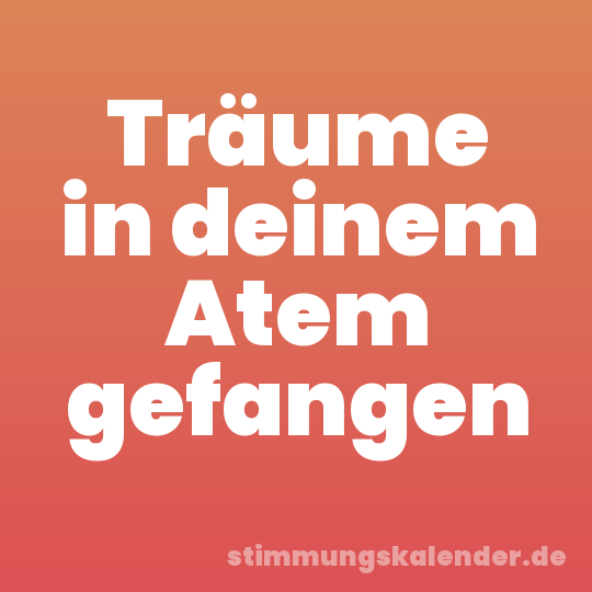 Träume in deinem Atem gefangen