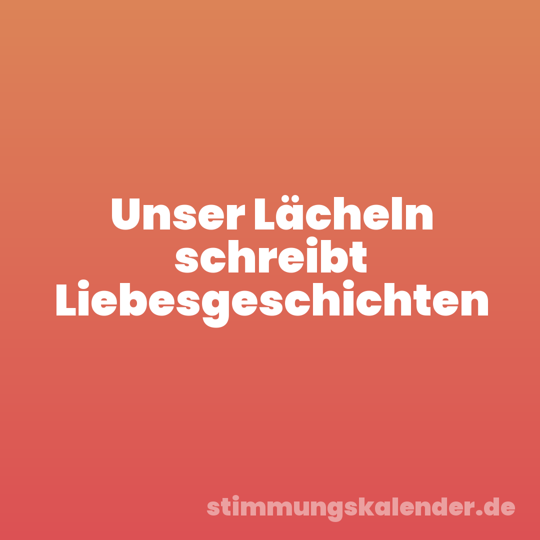 Unser Lächeln schreibt Liebesgeschichten