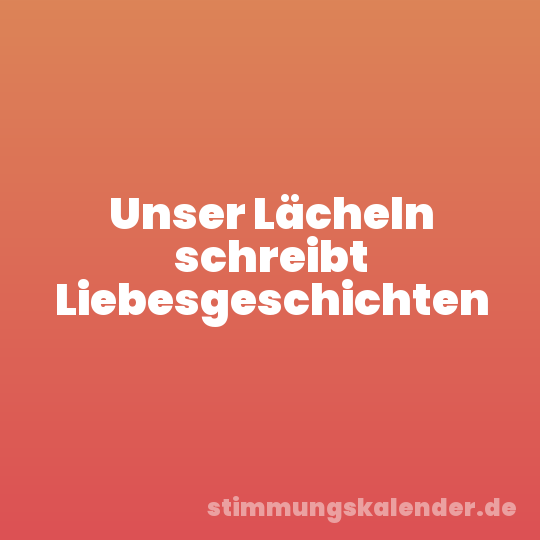 Unser Lächeln schreibt Liebesgeschichten