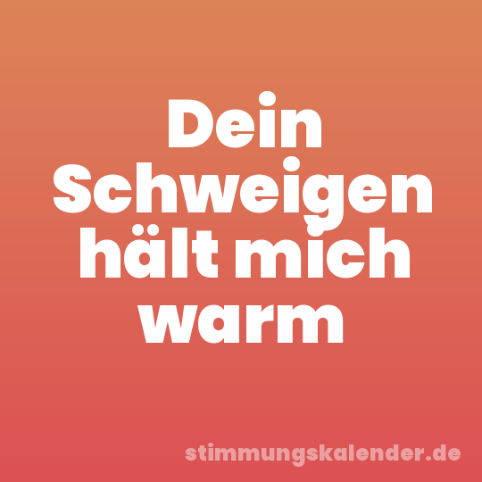 Dein Schweigen hält mich warm