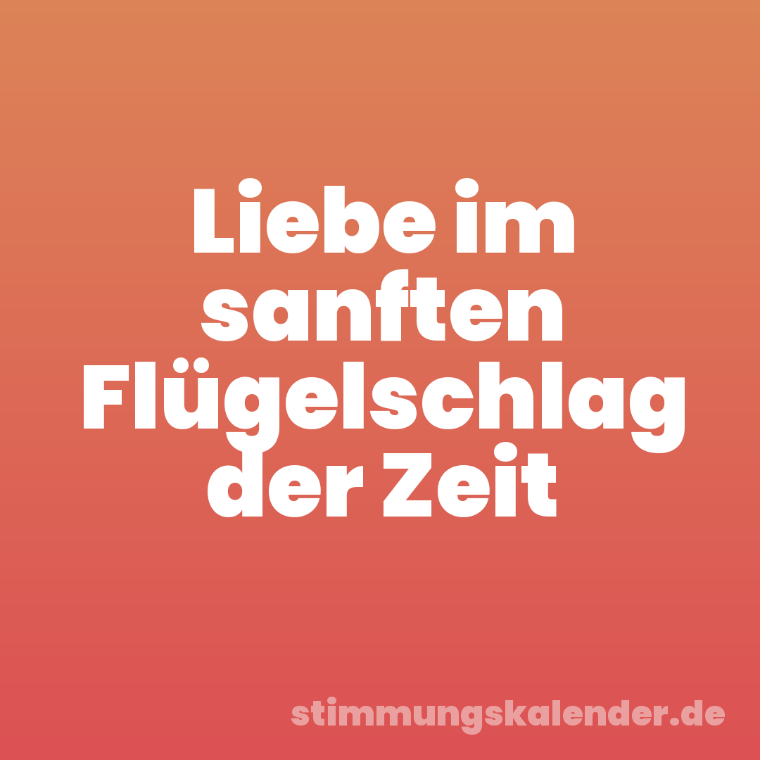 Liebe im sanften Flügelschlag der Zeit