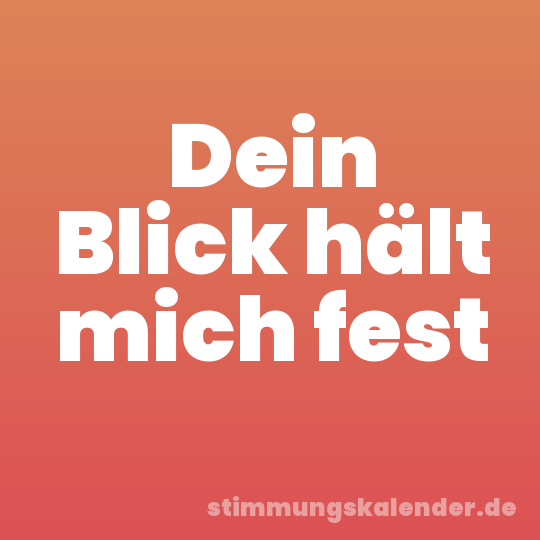 Dein Blick hält mich fest