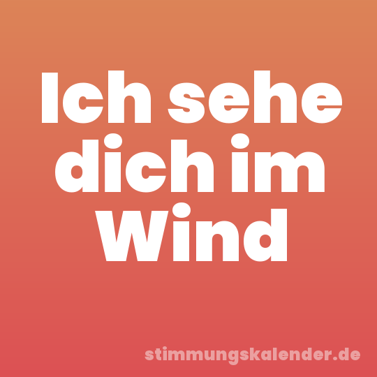 Ich sehe dich im Wind