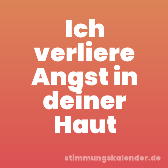 Ich verliere Angst in deiner Haut