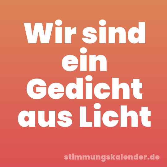 Wir sind ein Gedicht aus Licht