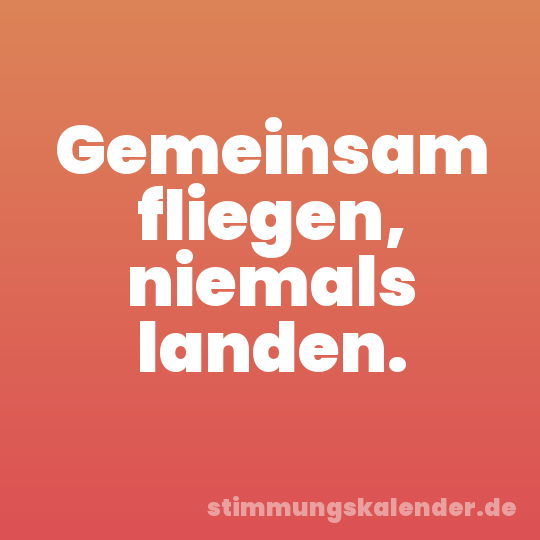 Gemeinsam fliegen, niemals landen.