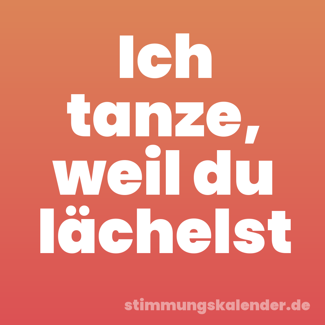 Ich tanze, weil du lächelst