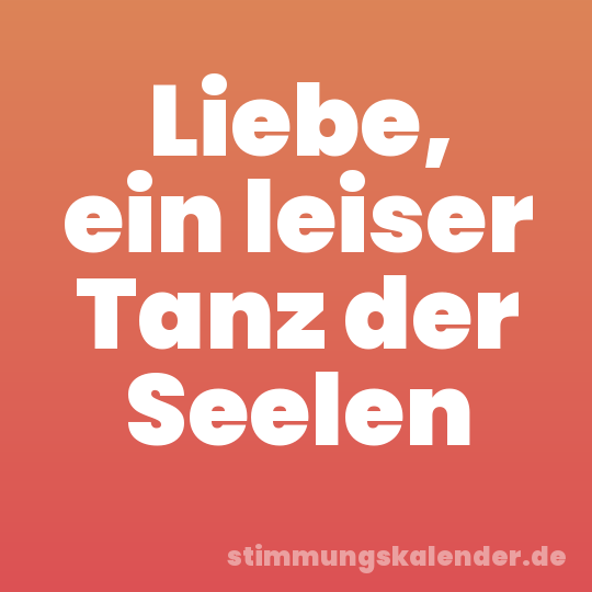 Liebe, ein leiser Tanz der Seelen