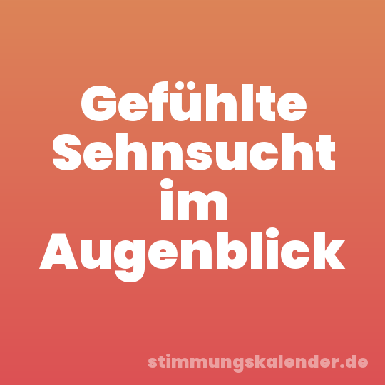 Gefühlte Sehnsucht im Augenblick