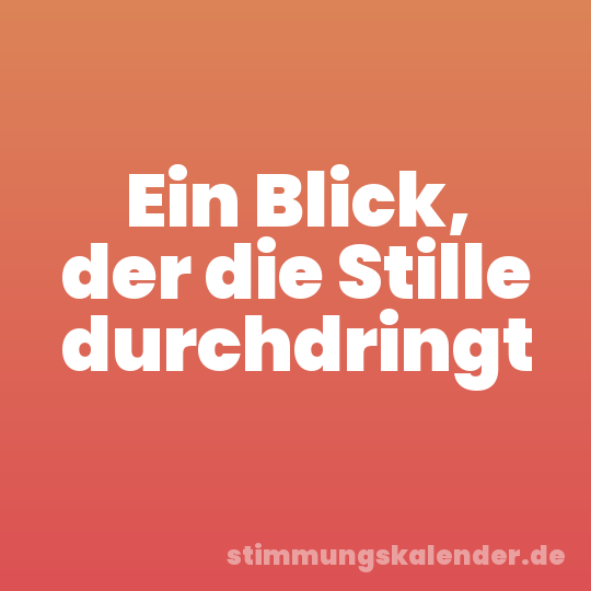Ein Blick, der die Stille durchdringt