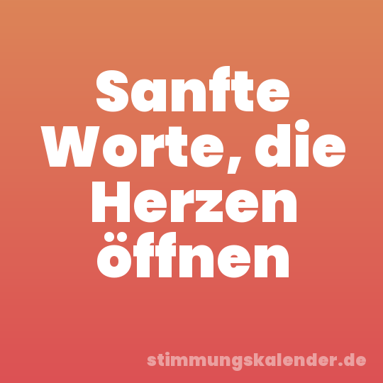 Sanfte Worte, die Herzen öffnen
