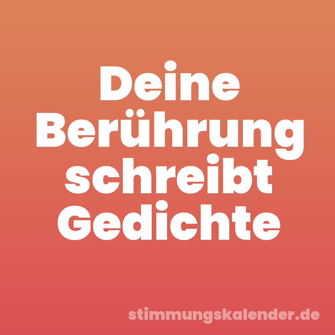 Deine Berührung schreibt Gedichte